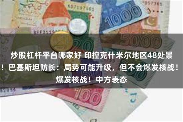 炒股杠杆平台哪家好 印控克什米尔地区48处景点被关闭！巴基斯坦防长：局势可能升级，但不会爆发核战！中方表态
