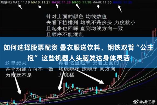 如何选择股票配资 叠衣服送饮料、钢铁双臂“公主抱” 这些机器人头脑发达身体灵活
